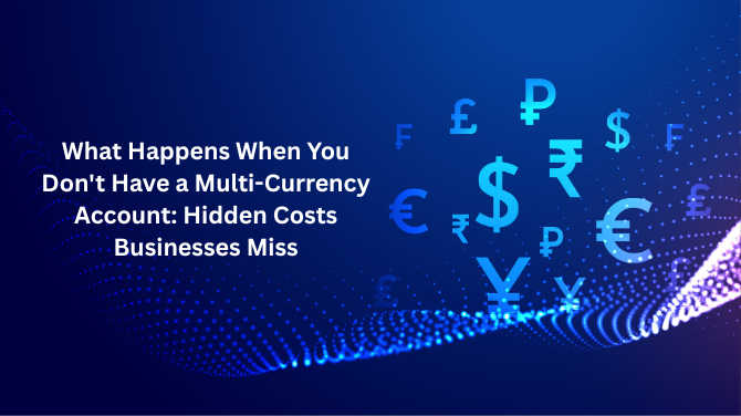 What Happens When You Don't Have a Multi Currency Account: Hidden Costs Businesses Miss